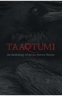 Taaqtumi: An Anthology of Arctic Horror Stories - Aviaq Johnston