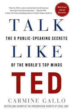 Talk Like Ted: The 9 Public-Speaking Secrets of the World's Top Minds - Carmine Gallo