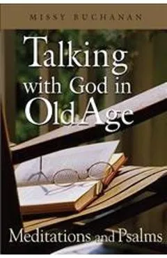 Talking with God in Old Age: Meditations and Psalms - Missy Buchanan