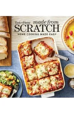 Taste of Home Made from Scratch: 275+ Heartwarming Dishes That Make Home Cooking a Snap -