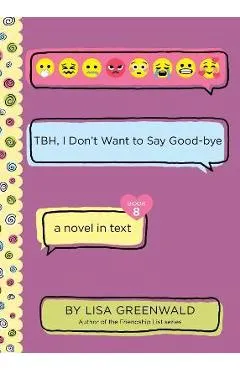 Tbh #8: Tbh, I Don't Want to Say Good-Bye - Lisa Greenwald