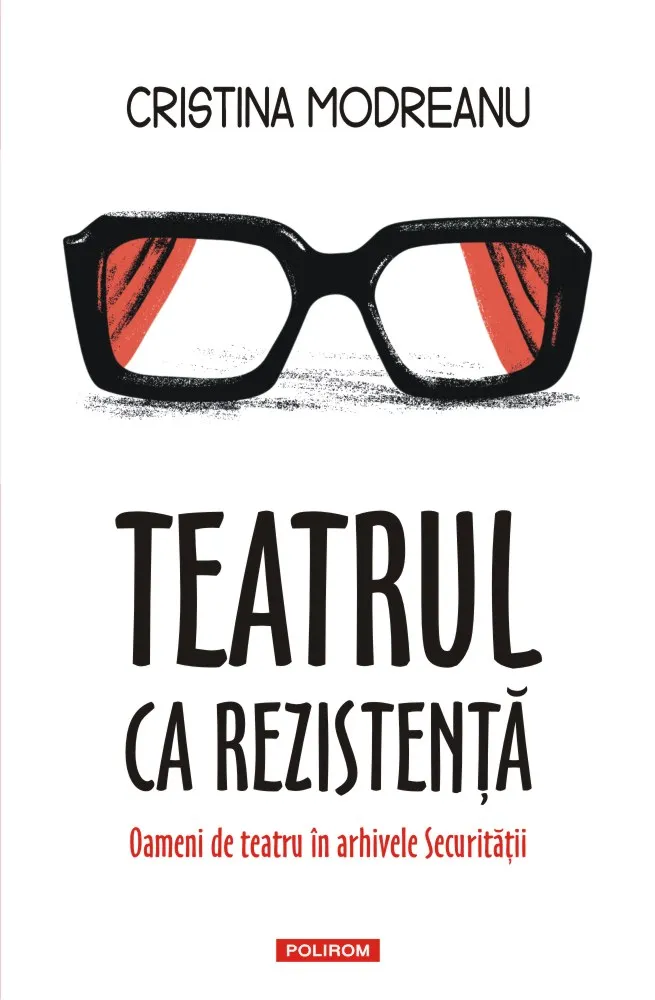 Teatrul ca rezistență. Oameni de teatru în arhivele Securității