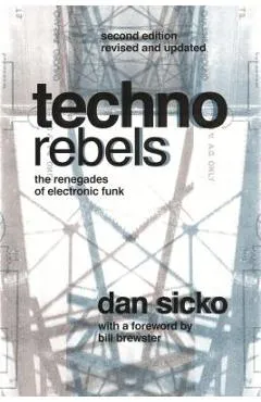 Techno Rebels: The Renegades of Electronic Funk (Revised, Updated) - Dan Sicko