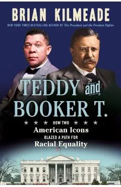 Teddy and Booker T.: How Two American Icons Blazed a Path for Racial Equality - Brian Kilmeade