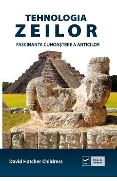 Tehnologia zeilor. Fascinanta cunoastere a anticilor - David Hatcher Childress