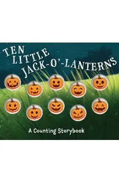 Ten Little Jack-O'-Lanterns: A Counting Storybook - Editors Of Applesauce Press