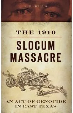 The 1910 Slocum Massacre: An Act of Genocide in East Texas - E. R. Bills