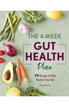 The 4-Week Gut Health Plan: 75 Recipes to Help Restore Your Gut - Kitty Martone