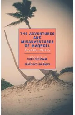 The Adventures and Misadventures of Maqroll - Alvaro Mutis