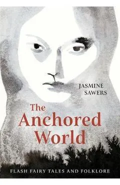 The Anchored World: Flash Fairy Tales and Folklore - Jasmine Sawers