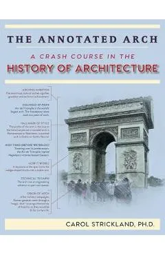 The Annotated Arch: A Crash Course in the History Of Architecture - Carol Strickland