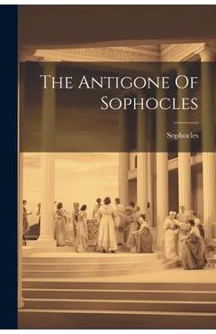 The Antigone Of Sophocles - Sophocles