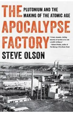 The Apocalypse Factory: Plutonium and the Making of the Atomic Age - Steve Olson