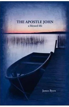 The Apostle John: A Blessed Life - James Byers