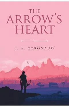 The Arrow's Heart - J. A. Coronado