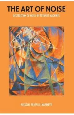 The Art of Noise: Destruction of Music by Futurist Machines - Luigi Russolo