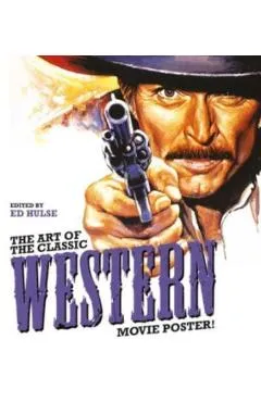 The Art of the Classic Western Movie Poster - Ed Hulse