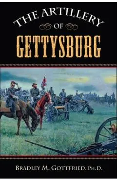 The Artillery of Gettysburg - Bradley M. Gottfried