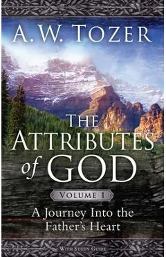The Attributes of God Volume 1: A Journey Into the Father's Heart - A. W. Tozer