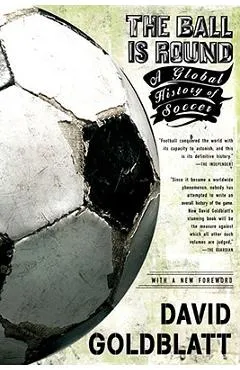 The Ball Is Round: A Global History of Soccer - David Goldblatt