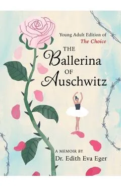 The Ballerina of Auschwitz: Young Adult Edition of the Choice - Edith Eva Eger