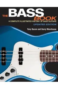 The Bass Book: A Complete Illustrated History of Bass Guitars - Tony Bacon