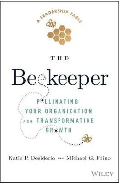The Beekeeper: Pollinating Your Organization for Transformative Growth - Michael G. Frino