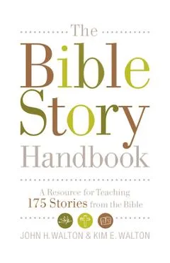 The Bible Story Handbook: A Resource for Teaching 175 Stories from the Bible - John H. Walton