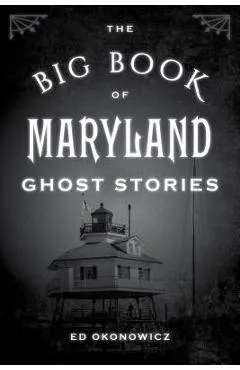 The Big Book of Maryland Ghost Stories - Ed Okonowicz
