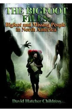 The Bigfoot Files: The Reality of Bigfoot in North America - David Hatcher Childress