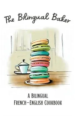 The Bilingual Baker: A Bilingual French-English Cookbook - Coledown Bilingual Books