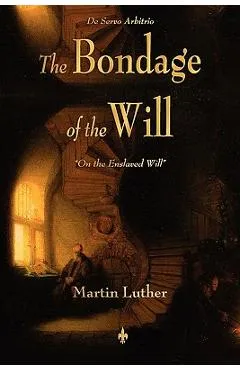 The Bondage of the Will - Martin Luther
