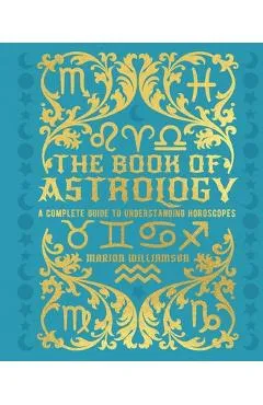 The Book of Astrology: A Complete Guide to Understanding Horoscopes - Marion Williamson