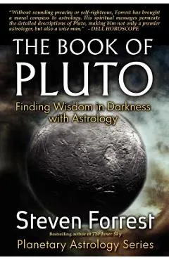 The Book of Pluto: Turning Darkness to Wisdom with Astrology - Steven Forrest