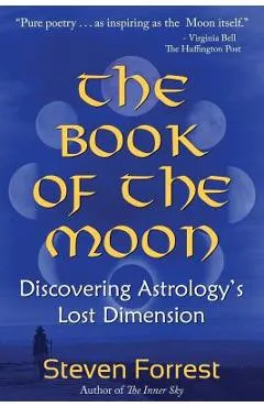 The Book of the Moon: Discovering Astrology's Lost Dimension - Steven Forrest