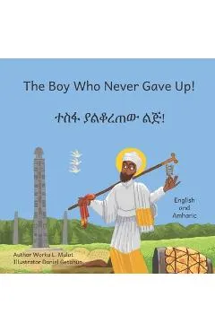 The Boy Who Never Gave Up: In English and Amharic - Ready Set Go Books