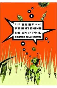 The Brief and Frightening Reign of Phil - George Saunders