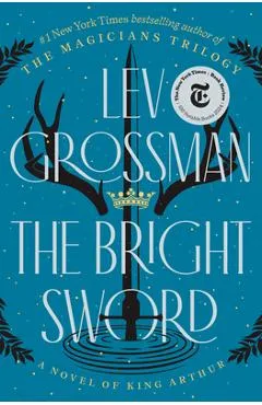 The Bright Sword: A Novel of King Arthur - Lev Grossman