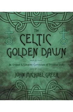 The Celtic Golden Dawn: An Original & Complete Curriculum of Druidical Study - John Michael Greer