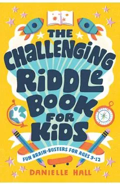 The Challenging Riddle Book for Kids: Fun Brain-Busters for Ages 9-12 - Danielle Hall