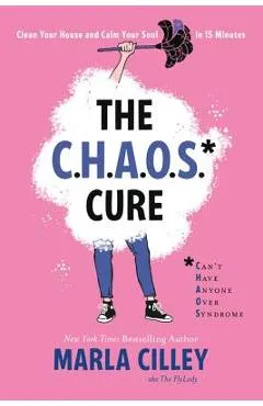 The Chaos Cure: Clean Your House and Calm Your Soul in 15 Minutes - Marla Cilley