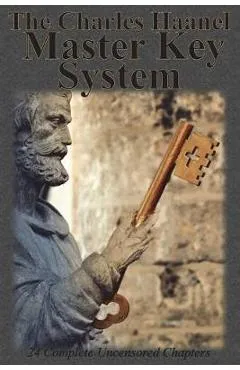 The Charles Haanel Master Key System: 24 Complete Uncensored Chapters - Charles F. Haanel
