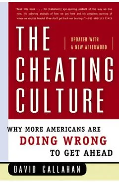 The Cheating Culture: Why More Americans Are Doing Wrong to Get Ahead - David Callahan