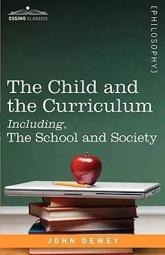 The Child and the Curriculum Including, the School and Society - John Dewey