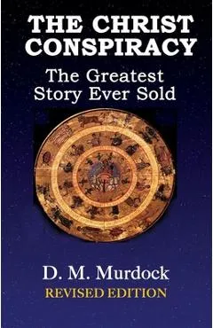 The Christ Conspiracy: The Greatest Story Ever Sold--Revised Edition - D. M. Murdock