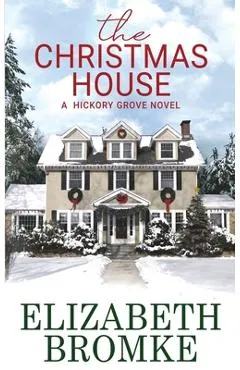 The Christmas House: A Hickory Grove Novel - Elizabeth Bromke
