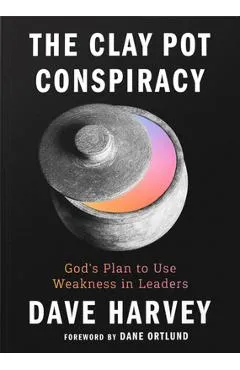 The Clay Pot Conspiracy: God's Plan to Use Weakness in Leaders - Dave Harvey
