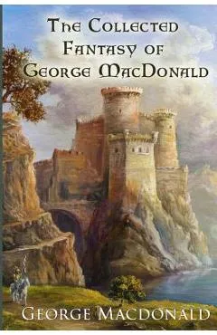 The Collected Fantasy of George MacDonald - George Macdonald
