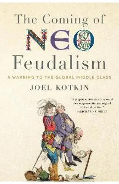 The Coming of Neo-Feudalism: A Warning to the Global Middle Class - Joel Kotkin