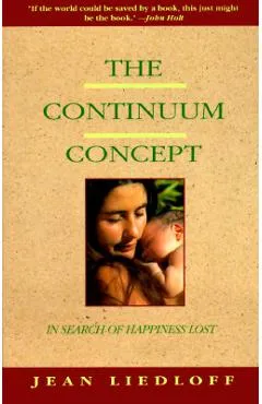 The Continuum Concept: In Search of Happiness Lost - Jean Liedloff